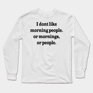 I don't Like Morning People. Or mornings, or people. Funny Saying | Sarcastic humour Long Sleeve T-Shirt